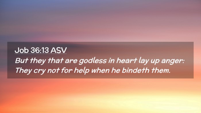 Picture 02 - Job 36:13 ASV Desktop Wallpaper - But they that are godless in heart lay up anger: - Desktop Bible Verse Wallpaper