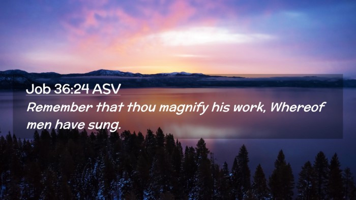 Picture 02 - Job 36:24 ASV Desktop Wallpaper - Remember that thou magnify his work, Whereof men - Desktop Bible Verse Wallpaper