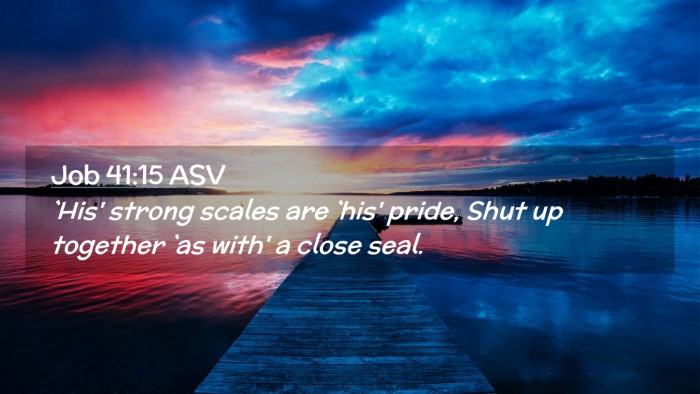 Picture 02 - Job 41:15 ASV Desktop Wallpaper - `His' strong scales are `his' pride, Shut up - Desktop Bible Verse Wallpaper