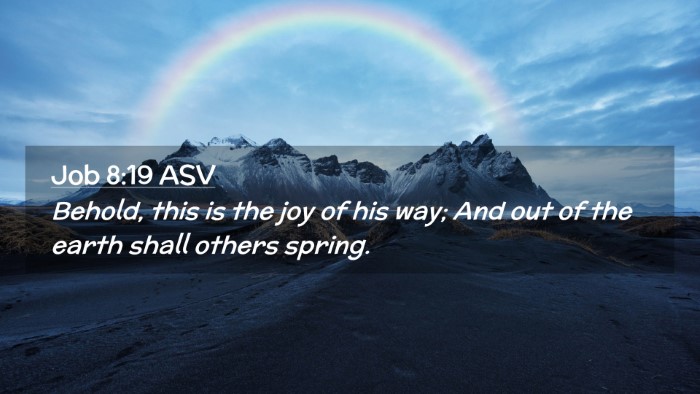 Picture 02 - Job 8:19 ASV Desktop Wallpaper - Behold, this is the joy of his way; And out of - Desktop Bible Verse Wallpaper