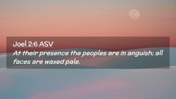 Picture 02 - Joel 2:6 ASV Desktop Wallpaper - At their presence the peoples are in anguish; all - Desktop Bible Verse Wallpaper