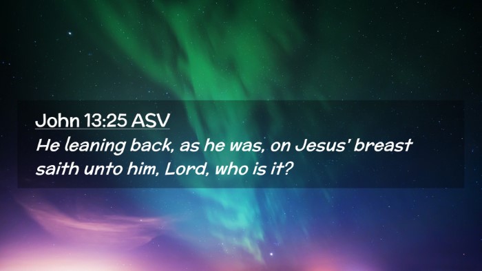 Picture 02 - John 13:25 ASV Desktop Wallpaper - He leaning back, as he was, on Jesus' breast - Desktop Bible Verse Wallpaper