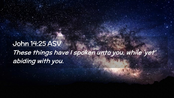 Picture 02 - John 14:25 ASV Desktop Wallpaper - These things have I spoken unto you, while `yet' - Desktop Bible Verse Wallpaper