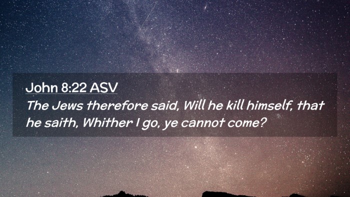 Picture 02 - John 8:22 ASV Desktop Wallpaper - The Jews therefore said, Will he kill himself, - Desktop Bible Verse Wallpaper
