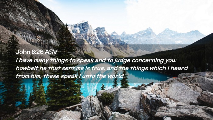 Picture 02 - John 8:26 ASV Desktop Wallpaper - I have many things to speak and to judge - Desktop Bible Verse Wallpaper