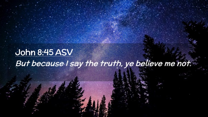 Picture 02 - John 8:45 ASV Desktop Wallpaper - But because I say the truth, ye believe me - Desktop Bible Verse Wallpaper