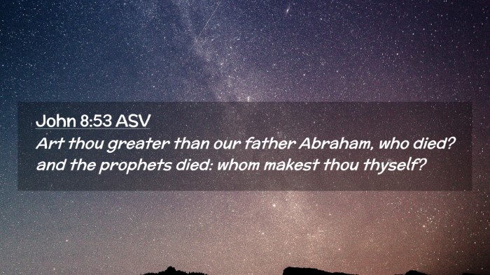 Picture 02 - John 8:53 ASV Desktop Wallpaper - Art thou greater than our father Abraham, who - Desktop Bible Verse Wallpaper