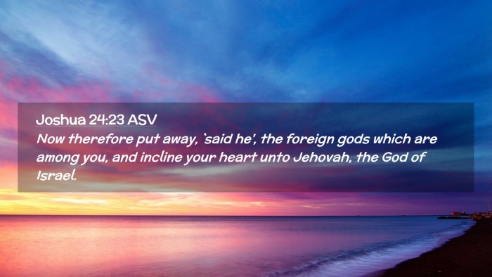 Picture 02 - Joshua 24:23 ASV Desktop Wallpaper - Now therefore put away, `said he', the foreign - Desktop Bible Verse Wallpaper