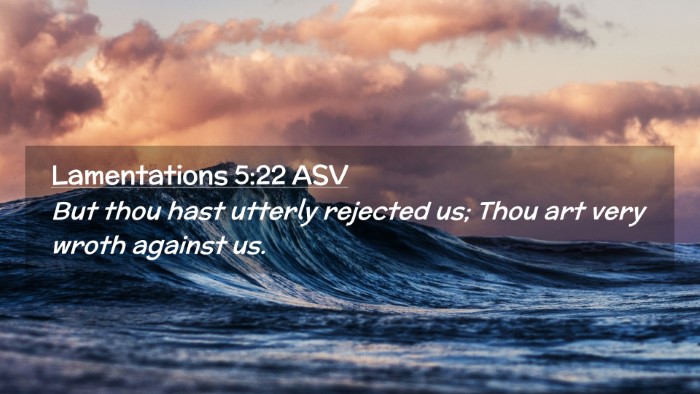 Picture 02 - Lamentations 5:22 ASV Desktop Wallpaper - But thou hast utterly rejected us; Thou art very - Desktop Bible Verse Wallpaper