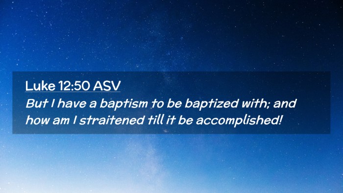 Picture 02 - Luke 12:50 ASV Desktop Wallpaper - But I have a baptism to be baptized with; and how - Desktop Bible Verse Wallpaper