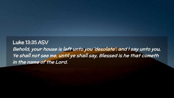 Picture 02 - Luke 13:35 ASV Desktop Wallpaper - Behold, your house is left unto you `desolate': - Desktop Bible Verse Wallpaper