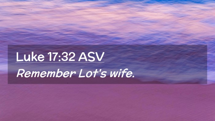 Picture 02 - Luke 17:32 ASV Desktop Wallpaper - Remember Lot's - Desktop Bible Verse Wallpaper