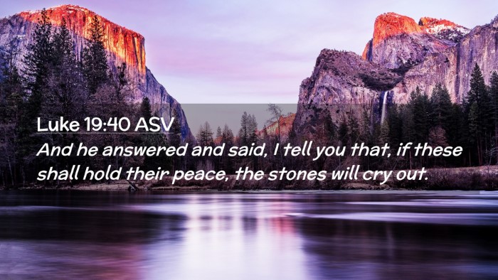 Picture 02 - Luke 19:40 ASV Desktop Wallpaper - And he answered and said, I tell you that, if - Desktop Bible Verse Wallpaper