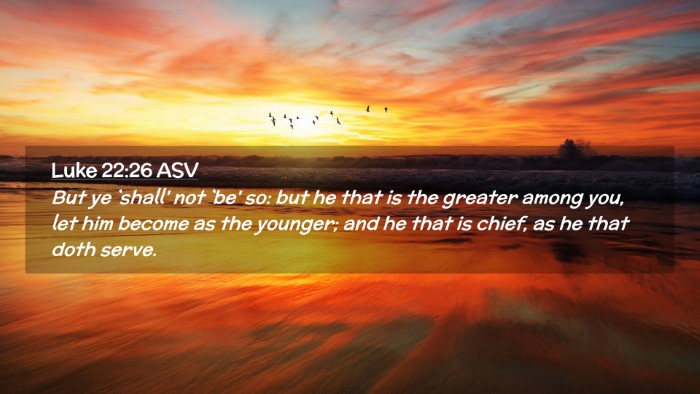 Picture 02 - Luke 22:26 ASV Desktop Wallpaper - But ye `shall' not `be' so: but he that is the - Desktop Bible Verse Wallpaper