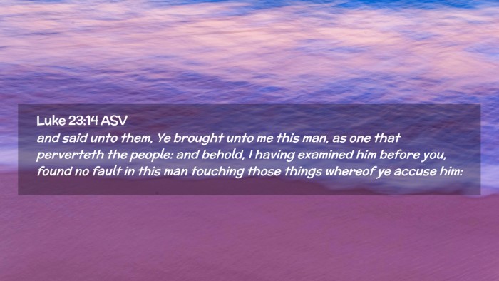 Picture 02 - Luke 23:14 ASV Desktop Wallpaper - and said unto them, Ye brought unto me this man, - Desktop Bible Verse Wallpaper