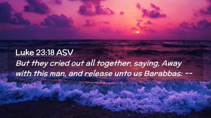 Picture 02 - Luke 23:18 ASV Desktop Wallpaper - But they cried out all together, saying, Away - Desktop Bible Verse Wallpaper