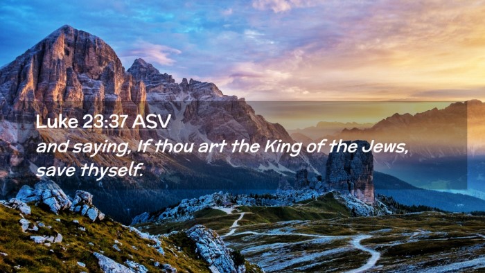 Picture 02 - Luke 23:37 ASV Desktop Wallpaper - and saying, If thou art the King of the Jews, - Desktop Bible Verse Wallpaper