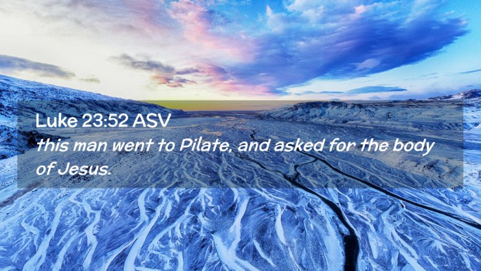 Picture 02 - Luke 23:52 ASV Desktop Wallpaper - this man went to Pilate, and asked for the body - Desktop Bible Verse Wallpaper