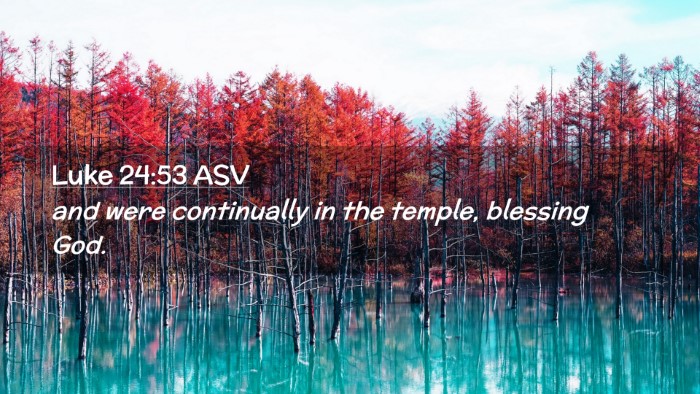 Picture 02 - Luke 24:53 ASV Desktop Wallpaper - and were continually in the temple, blessing - Desktop Bible Verse Wallpaper