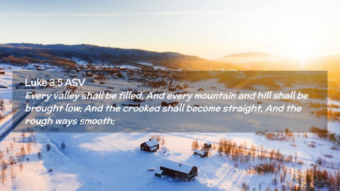 Picture 02 - Luke 3:5 ASV Desktop Wallpaper - Every valley shall be filled, And every mountain - Desktop Bible Verse Wallpaper