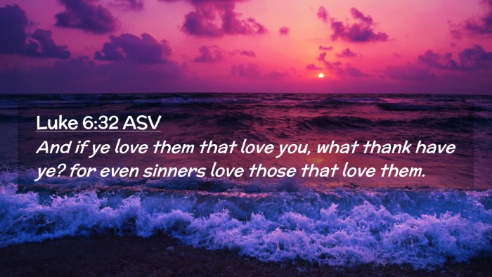 Picture 02 - Luke 6:32 ASV Desktop Wallpaper - And if ye love them that love you, what thank - Desktop Bible Verse Wallpaper