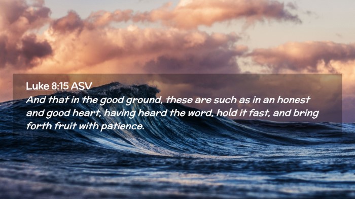 Picture 02 - Luke 8:15 ASV Desktop Wallpaper - And that in the good ground, these are such as in - Desktop Bible Verse Wallpaper