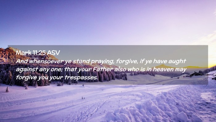 Picture 02 - Mark 11:25 ASV Desktop Wallpaper - And whensoever ye stand praying, forgive, if ye - Desktop Bible Verse Wallpaper