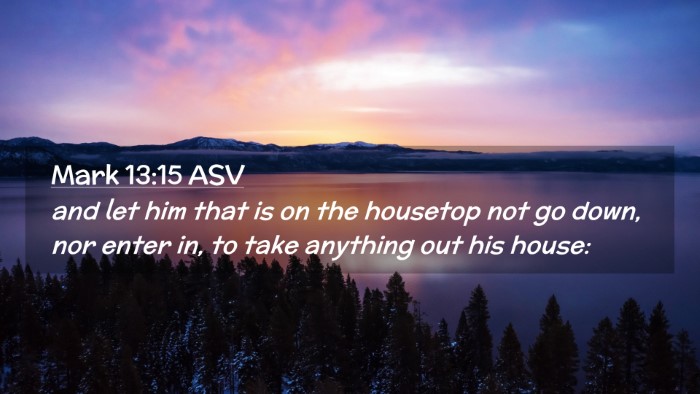Picture 02 - Mark 13:15 ASV Desktop Wallpaper - and let him that is on the housetop not go down, - Desktop Bible Verse Wallpaper