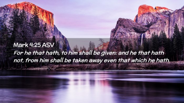 Picture 02 - Mark 4:25 ASV Desktop Wallpaper - For he that hath, to him shall be given: and he - Desktop Bible Verse Wallpaper