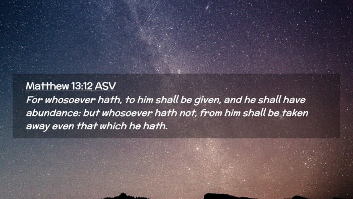 Picture 02 - Matthew 13:12 ASV Desktop Wallpaper - For whosoever hath, to him shall be given, and he - Desktop Bible Verse Wallpaper