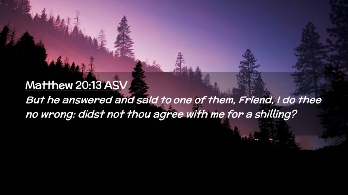 Picture 02 - Matthew 20:13 ASV Desktop Wallpaper - But he answered and said to one of them, Friend, - Desktop Bible Verse Wallpaper