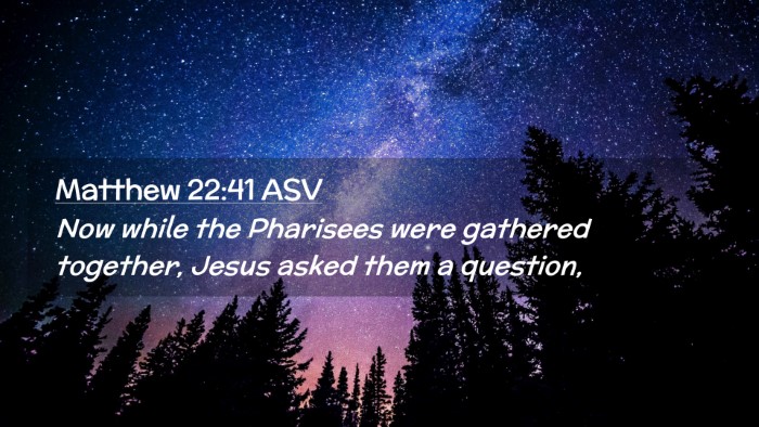Picture 02 - Matthew 22:41 ASV Desktop Wallpaper - Now while the Pharisees were gathered together, - Desktop Bible Verse Wallpaper