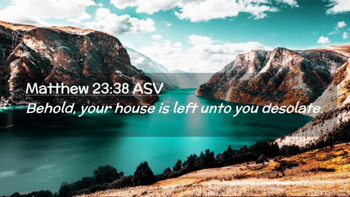 Picture 02 - Matthew 23:38 ASV Desktop Wallpaper - Behold, your house is left unto you - Desktop Bible Verse Wallpaper