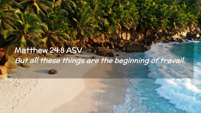 Picture 02 - Matthew 24:8 ASV Desktop Wallpaper - But all these things are the beginning of - Desktop Bible Verse Wallpaper