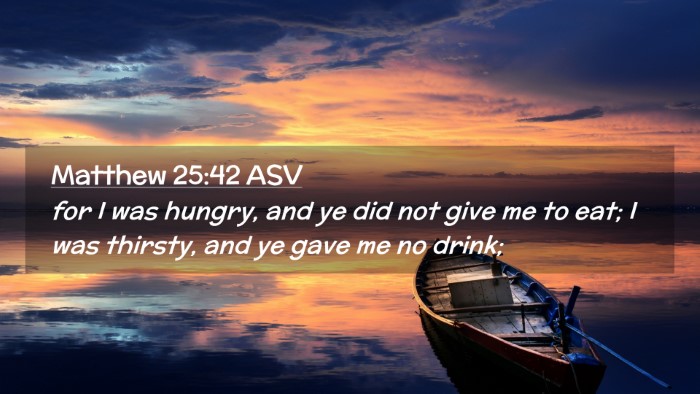 Picture 02 - Matthew 25:42 ASV Desktop Wallpaper - for I was hungry, and ye did not give me to eat; - Desktop Bible Verse Wallpaper