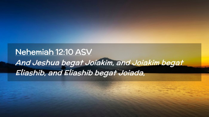 Picture 02 - Nehemiah 12:10 ASV Desktop Wallpaper - And Jeshua begat Joiakim, and Joiakim begat - Desktop Bible Verse Wallpaper