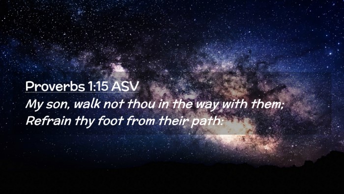 Picture 02 - Proverbs 1:15 ASV Desktop Wallpaper - My son, walk not thou in the way with them; - Desktop Bible Verse Wallpaper