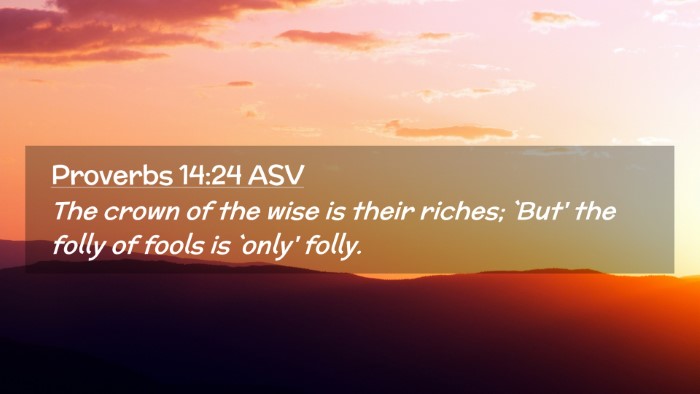 Picture 02 - Proverbs 14:24 ASV Desktop Wallpaper - The crown of the wise is their riches; `But' the - Desktop Bible Verse Wallpaper