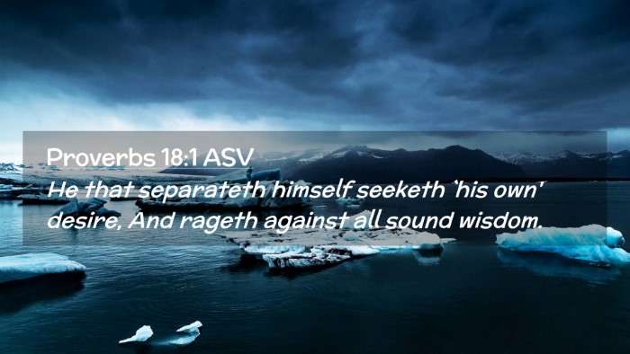 Picture 02 - Proverbs 18:1 ASV Desktop Wallpaper - He that separateth himself seeketh `his own' - Desktop Bible Verse Wallpaper
