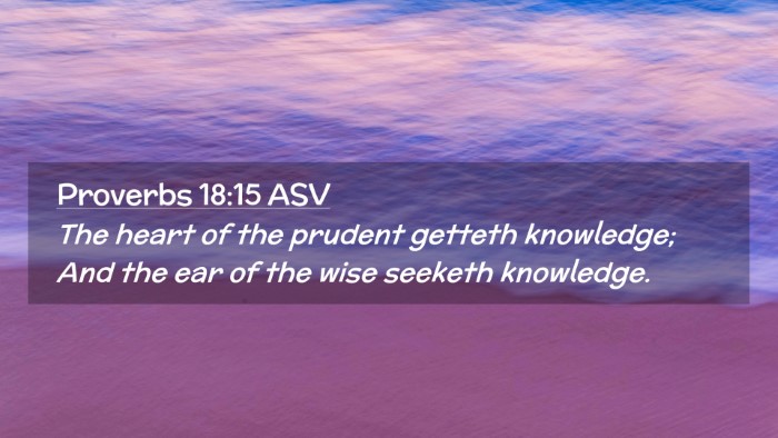 Picture 02 - Proverbs 18:15 ASV Desktop Wallpaper - The heart of the prudent getteth knowledge; And - Desktop Bible Verse Wallpaper