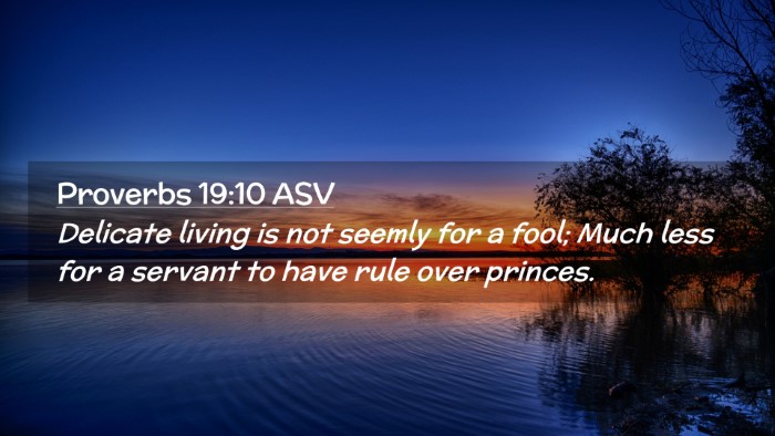 Picture 02 - Proverbs 19:10 ASV Desktop Wallpaper - Delicate living is not seemly for a fool; Much - Desktop Bible Verse Wallpaper
