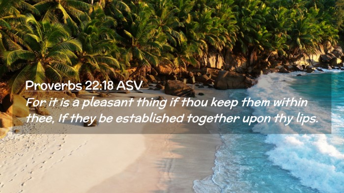 Picture 02 - Proverbs 22:18 ASV Desktop Wallpaper - For it is a pleasant thing if thou keep them - Desktop Bible Verse Wallpaper
