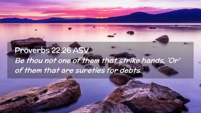 Picture 02 - Proverbs 22:26 ASV Desktop Wallpaper - Be thou not one of them that strike hands, `Or' - Desktop Bible Verse Wallpaper
