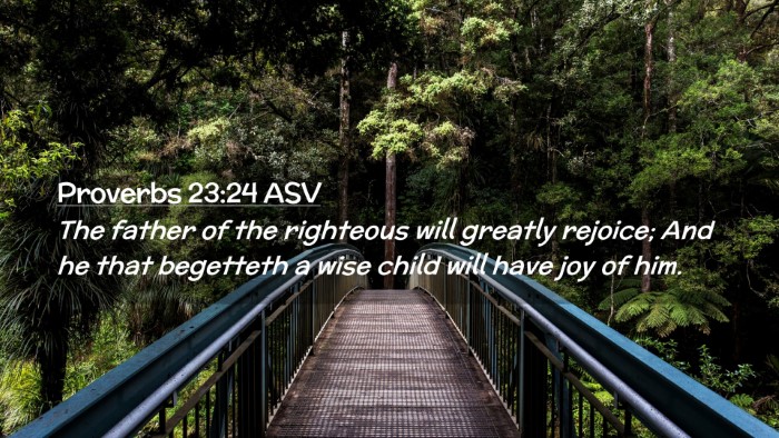 Picture 02 - Proverbs 23:24 ASV Desktop Wallpaper - The father of the righteous will greatly rejoice; - Desktop Bible Verse Wallpaper