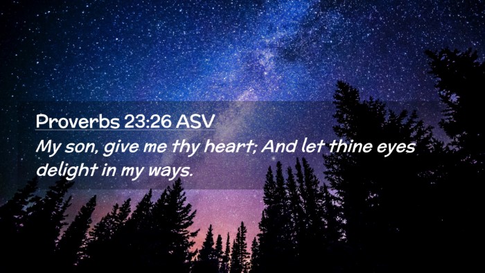 Picture 02 - Proverbs 23:26 ASV Desktop Wallpaper - My son, give me thy heart; And let thine eyes - Desktop Bible Verse Wallpaper