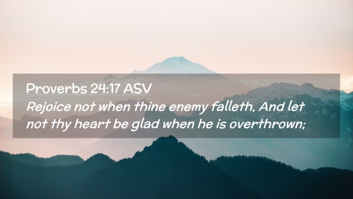 Picture 02 - Proverbs 24:17 ASV Desktop Wallpaper - Rejoice not when thine enemy falleth, And let not - Desktop Bible Verse Wallpaper