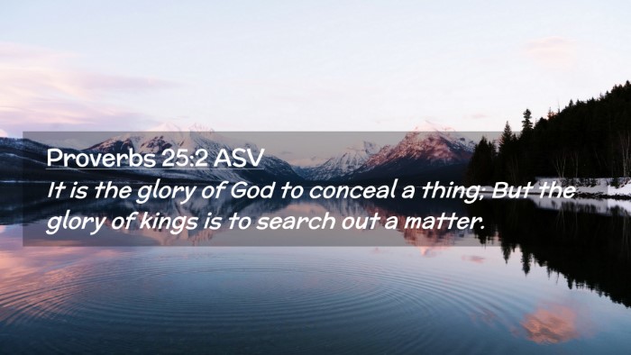 Picture 02 - Proverbs 25:2 ASV Desktop Wallpaper - It is the glory of God to conceal a thing; But - Desktop Bible Verse Wallpaper