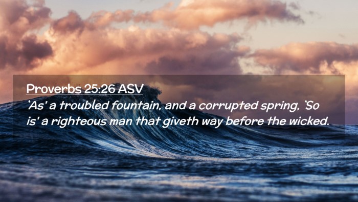 Picture 02 - Proverbs 25:26 ASV Desktop Wallpaper - `As' a troubled fountain, and a corrupted spring, - Desktop Bible Verse Wallpaper