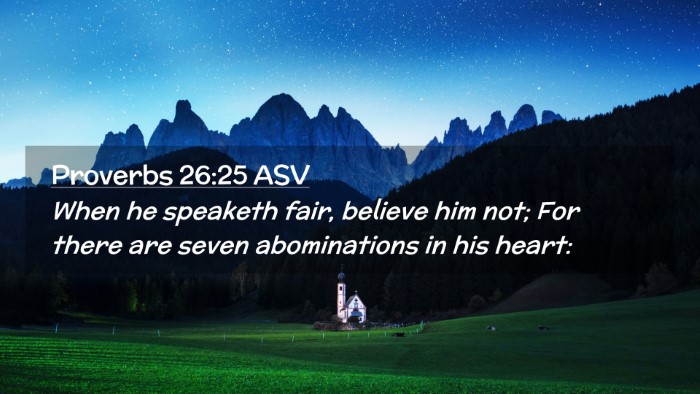 Picture 02 - Proverbs 26:25 ASV Desktop Wallpaper - When he speaketh fair, believe him not; For there - Desktop Bible Verse Wallpaper