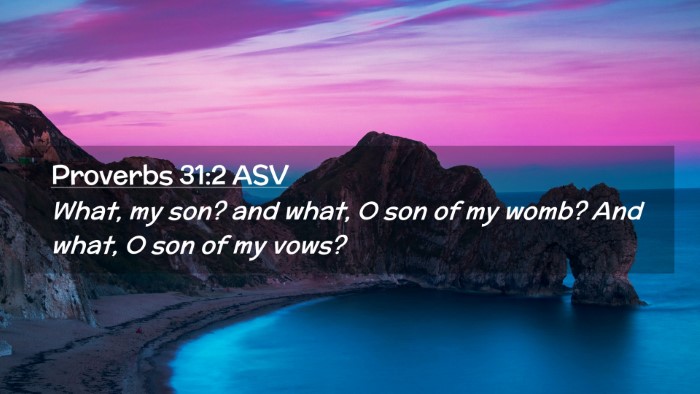 Picture 02 - Proverbs 31:2 ASV Desktop Wallpaper - What, my son? and what, O son of my womb? And - Desktop Bible Verse Wallpaper